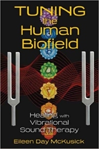 Tuning the Human Biofield - Healing with Vibrational Sound Therapy by Eileen McKusick