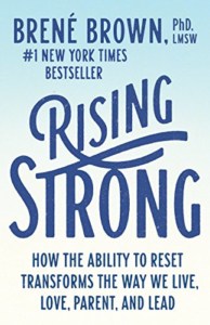 Rising Strong- How the Ability to Reset Transforms the Way We Live, Love, Parent, and Lead