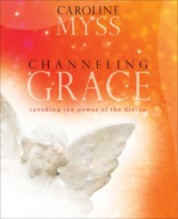 Channeling Grace Invoking the Power of the Divine