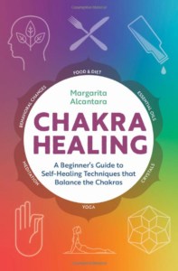 Chakra Healing: A Beginner's Guide to Self-Healing Techniques that Balance the Chakras by Margarita Alcantara