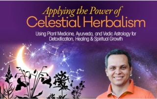 Applying the Power of Celestial Herbalism-Using Plant Medicine, Ayurveda, and Vedic Astrology for Detoxification, Healing & Spiritual Growth.