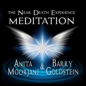 The Near Death Experience Meditation by Anita Moorjani and Barry Goldstein