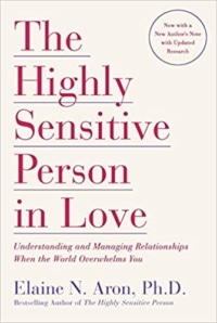 The Highly Sensitive Person in Love: Understanding and Managing Relationships When the World Overwhelms You by Elaine Aron