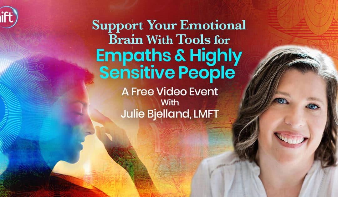 FREE Virtual Event Registration now thru January 24th, 2022 RSVP here: Support your emotional brain with tools for empaths & highly sensitive people with Global Empath Consultant Julie Bjelland