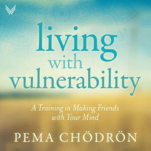 Living with Vulnerability with Pema Chodron
