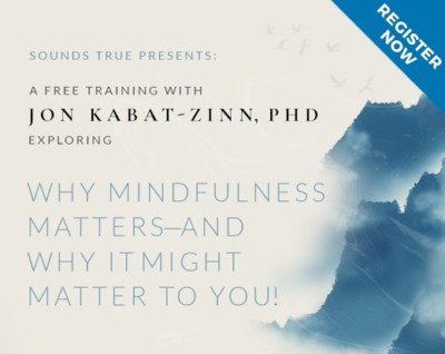 Why Mindfulness Matters a FREE Training with Jon Kabat Zinn--