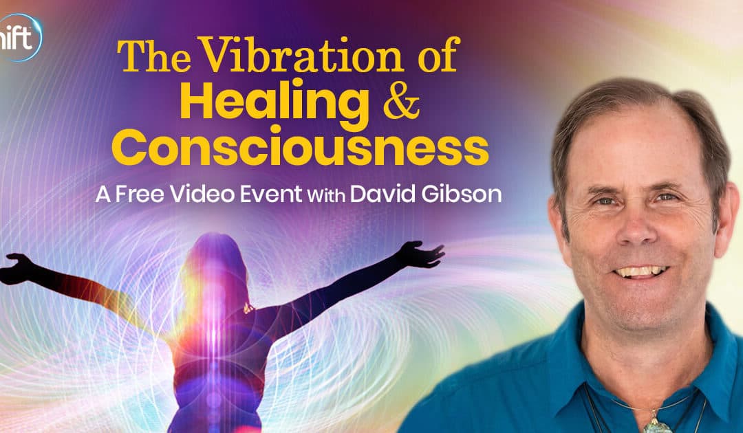 Vibration, Healing & Consciousness with David Gibson (November – December 2022)