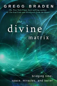 The Divine Matrix- Bridging Time, Space, Miracles, and Belief by Gregg Braden