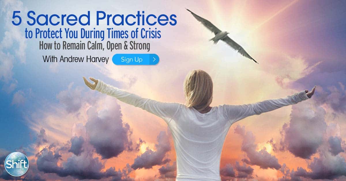 5 Sacred Spiritual Practices to Protect You in Times of Collective Consciousness in Crisis with Andrew Harvey April - May 2020