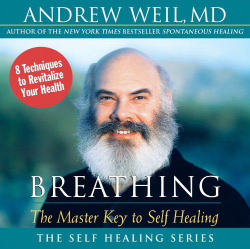BREATHING-THE MASTER KEY TO SELF-HEALING by Dr. Andrew Weil