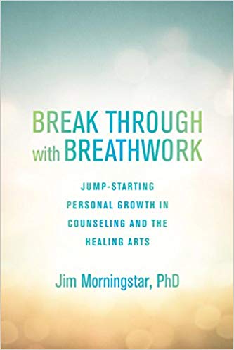 Break Through with Breathwork-Jump-Starting Personal Growth in Counseling and the Healing Arts by Jim Morningstar