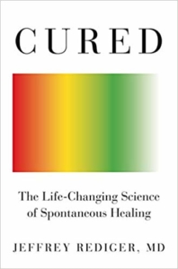 Cured-The Life-Changing Science of Spontaneous Healing by Jeffrey Rediger M.D.