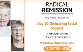 Day 10 Radical Remission Discover the Power of Embracing Social Support REGISTER HERE thru March 28th 2020