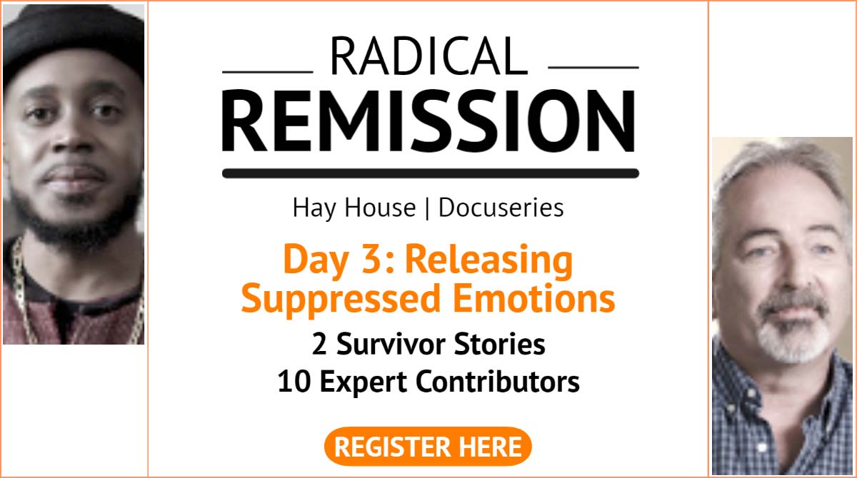 Hay House Radical Remission Summit Day 3: Releasing Suppressed Emotions- Radical Remission Summit REGISTER HERE