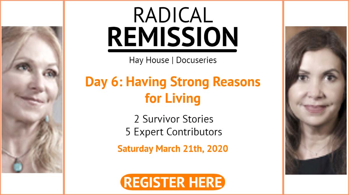 Day 6 Radical Remission- Hay HOuse Summit Topic Having a Strong Reason for LIving March 21 2020
