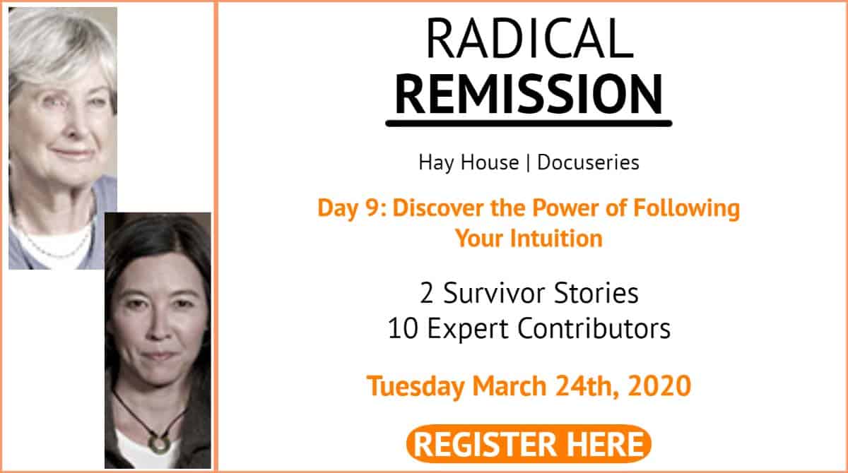 Day 9 Radical Remission Discover the Power of Following Your Intuition Tuesday March 23rd 2020 REGISTER HERE
