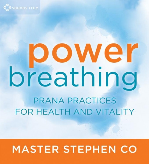 POWER BREATHING Prana Practices for Health and Vitality BY Master Stephen Co 