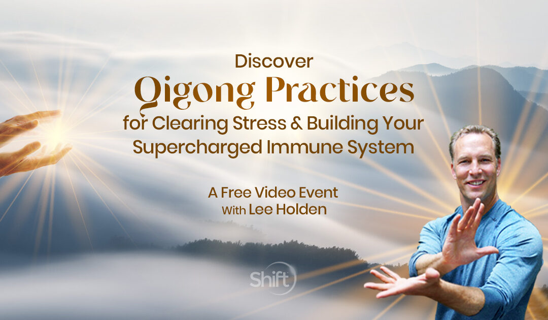 FREE Online Event Registration with Lee Holden and The Shift Network: Discover Qigong Practices for Clearing Stress & Building Your Supercharged Immune System now thru February 12th, 2024