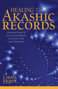 Healing Through the Akashic Records Using the Power of Your Sacred Wounds to Discover Your Soul's Perfection by Linda Howe