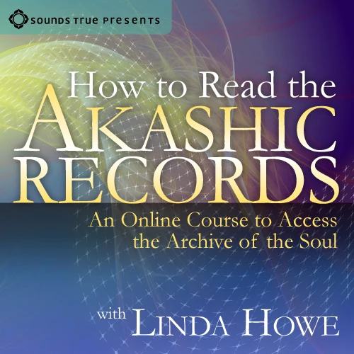 Learn How to Read the Akashic Records An Online Course to Access the Archive of the Soul with Linda Howe
