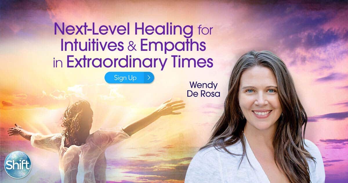 Next-Level Healing for Intuitives & Empaths in Extraordinary Times with Wendy De Rosa (April – May 2020)