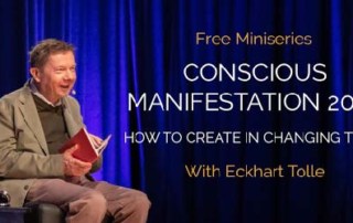 FREE Eckhart Tolle Videos Series How to Create in Changing Times Conscious Manifestation-