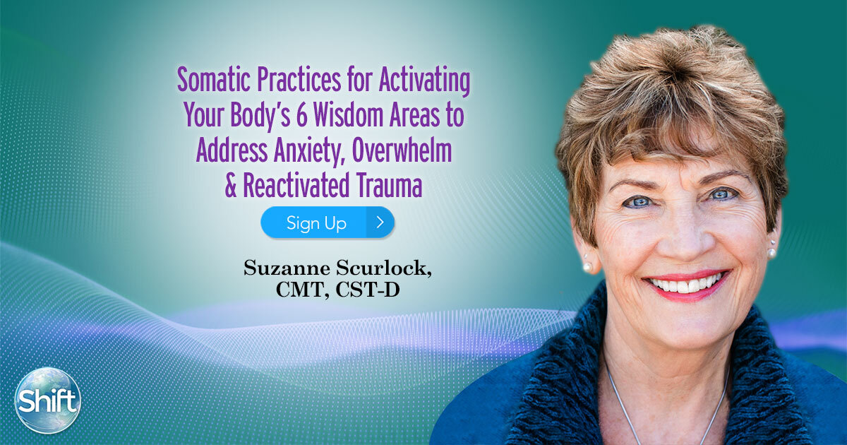 Discover HOw to Stay Calm Somatic Practices for Activating Your Body’s 6 Wisdom Areas to Address Anxiety, Overwhelm & Reactivated Trauma with Suzanne Scurlock (June – July 2020)