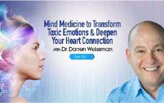 The Power of the Mind Healing: Mind Medicine to Transform Toxic Emotions & Deepen Your Heart Connection with Dr. Darren Weissman (June – July 2020)
