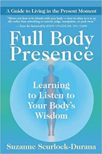 ull Body Presence- Learning to Listen to Your Body's Wisdom by Suzanne Scurlock