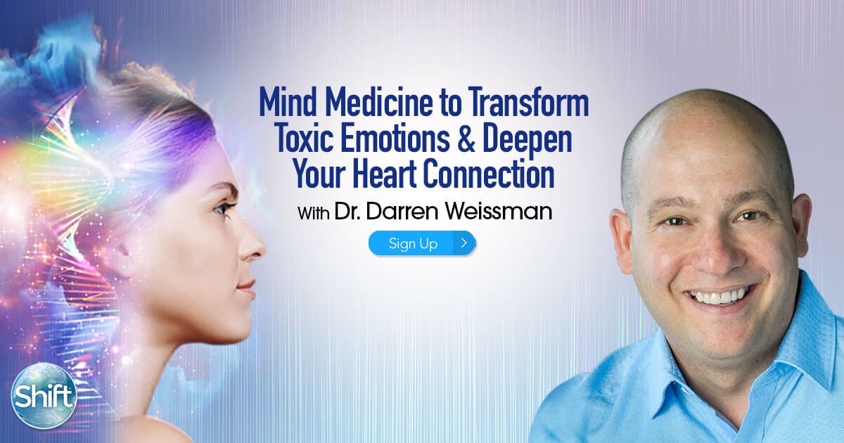 The Power of the Mind Healing: Mind Medicine to Transform Toxic Emotions & Deepen Your Heart Connection with Dr. Darren Weissman (June – July 2020)