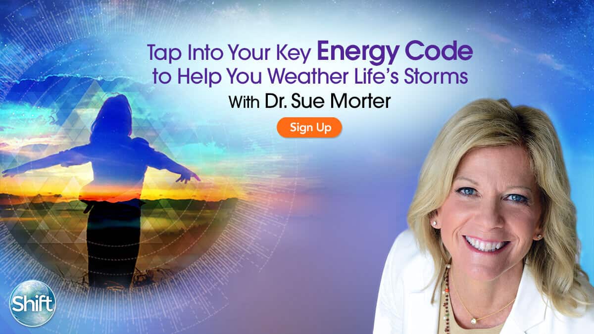 Tap Into Your Key Energy Code to Help You Weather Life’s Storms with Dr. Sue Morter-Tap Into Your Energy Blueprint & Universal Intelligence