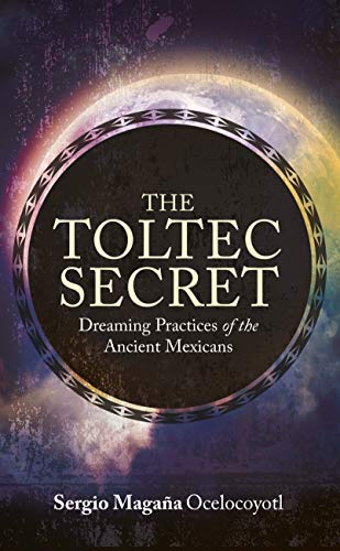 The Toltec Secret: Dreaming Practices of the Ancient Mexicans