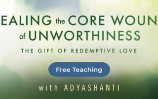 Healing the Core Wound of Feelings of Unworthiness with Adyashanti