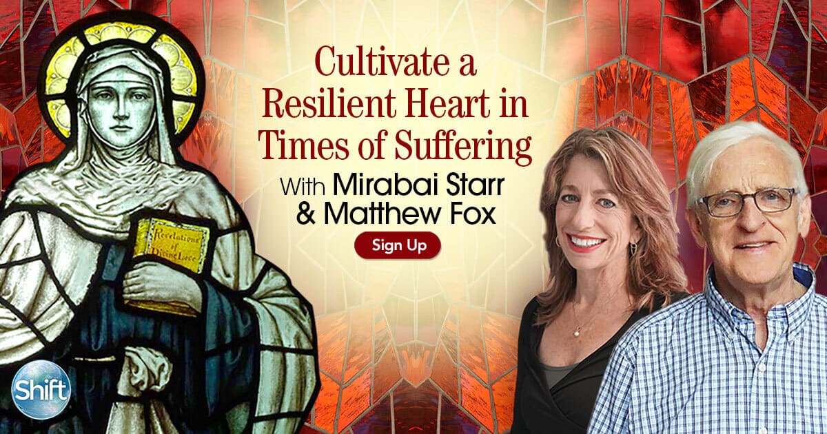 Cultivate a Resilient Heart in Times of Suffering with Mirabai Starr & Matthew Fox (October – December 2020)