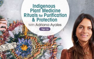 Learn HOw to Heal Yourself-ndigenous Plant Medicine Rituals for Purification & Protection with Adriana Ayales