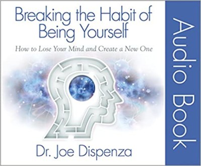 Breaking the Habit of Being Yourself by Dr. Joe Disoenza