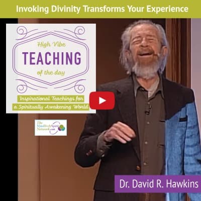 Transform Your Experience by Invoking Divinity Inspirational Teaching of Dr. David R. Hawkins