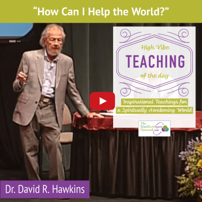 How Can I help the World Advanced Spiritual Teachings of Dr. David R. Hawkins