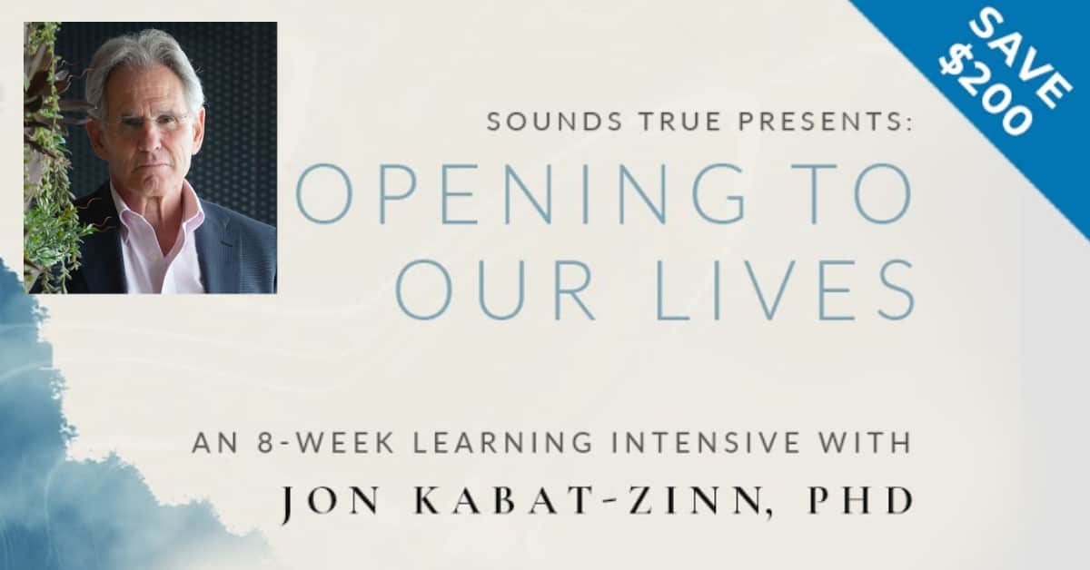 Opening to Our Lives with Jon Kabat Zinn - HOw to Live in the Present Moment