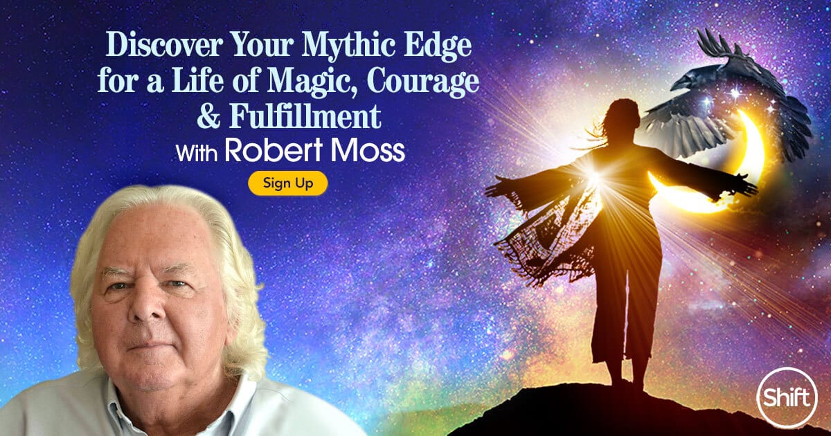 Discover Your Mythic Edge for a Life of Magic, Courage & Fulfillment with Robert Moss (February – March 2021)