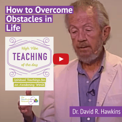 Dr. David R. Hawkins on Overcoming Obstacles in Life