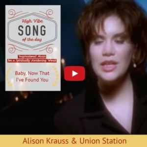 Alison Krauss sings When You Say Nothing at All HIgh Vibe Song of the day in the 400s