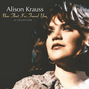 Baby, Now That I've Found You by Alison Krauss