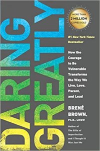 Daring Greatly- How the Courage to Be Vulnerable Transforms the Way We Live, Love, Parent, and Lead by Brene Brown