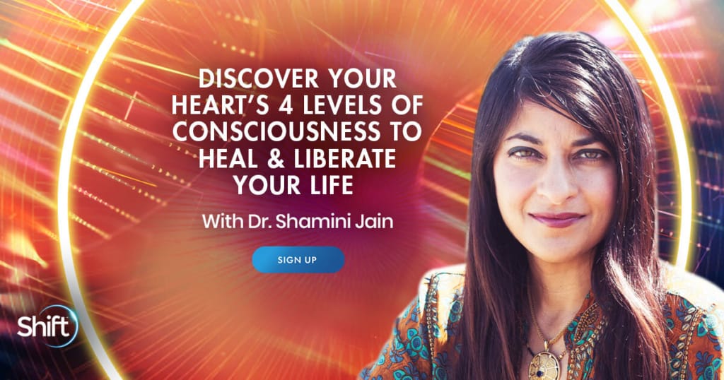 Discover Your Heart’s 4 Levels of Consciousness to Heal Yourself & Liberate Your Life with Dr. Shamini Jain (March – April 2021)