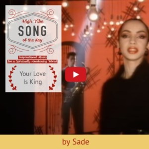 Sade sings Your Love is King Today;s High Vibe Song of the Day in the 500s (1)