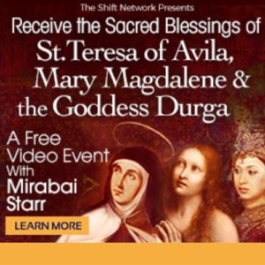 Women Mystics-Receive the Sacred Blessings of St. Teresa of Avila, Mary Magdalene & the Goddess Durga with Mirabai Starr