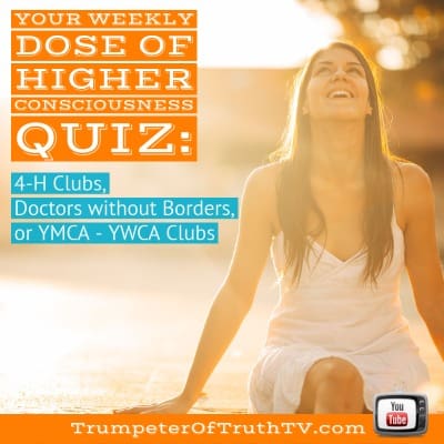 Your Weekly Dose of Higher Consciousness Quiz Public Service Oragnizations 4-H Clubs, Doctors without Borders, YMCA - YWCA Clubs (1)