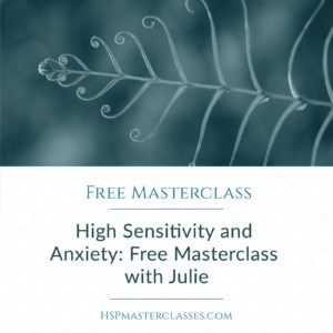 Free Masterclass for HSPs-- High Sensitivity and Anxiety with Julie Bjelland