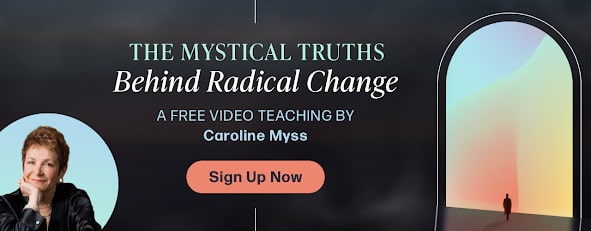 Join Caroline Myss in her free video “The Mystical Truths Behind Radical Change”